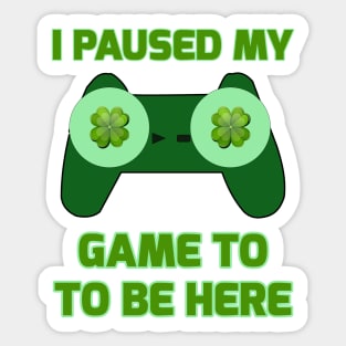 I Paused My Game To Be Here Funny St. Patrick's Gamer Sticker